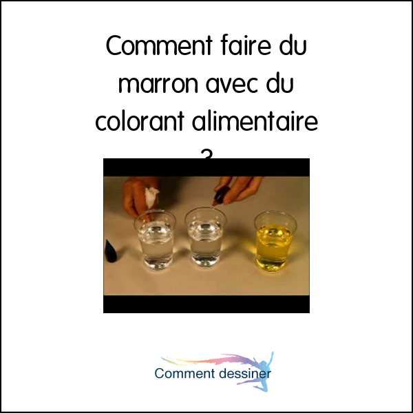 Comment faire du marron avec du colorant alimentaire